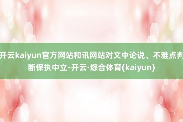 开云kaiyun官方网站和讯网站对文中论说、不雅点判断保执中立-开云·综合体育(kaiyun)