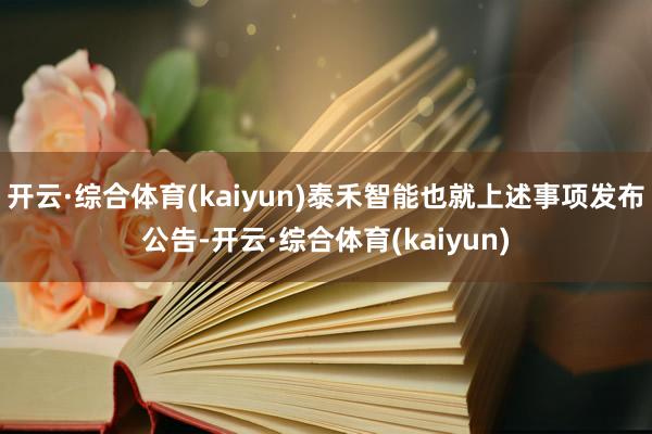 开云·综合体育(kaiyun)泰禾智能也就上述事项发布公告-开云·综合体育(kaiyun)