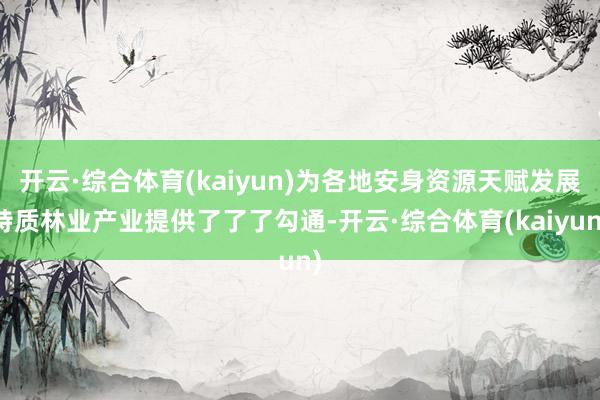 开云·综合体育(kaiyun)为各地安身资源天赋发展特质林业产业提供了了了勾通-开云·综合体育(kaiyun)