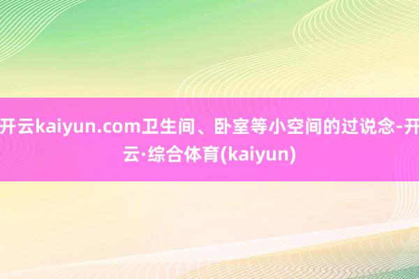 开云kaiyun.com卫生间、卧室等小空间的过说念-开云·综合体育(kaiyun)