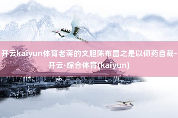 开云kaiyun体育老蒋的文胆陈布雷之是以仰药自裁-开云·综合体育(kaiyun)